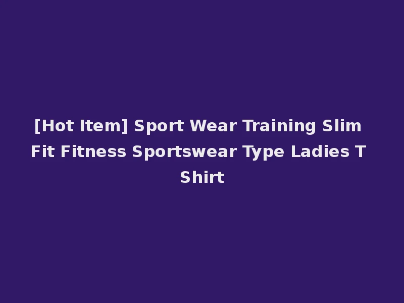[Hot Item] Sport Wear Training Slim Fit Fitness Sportswear Type Ladies T Shirt