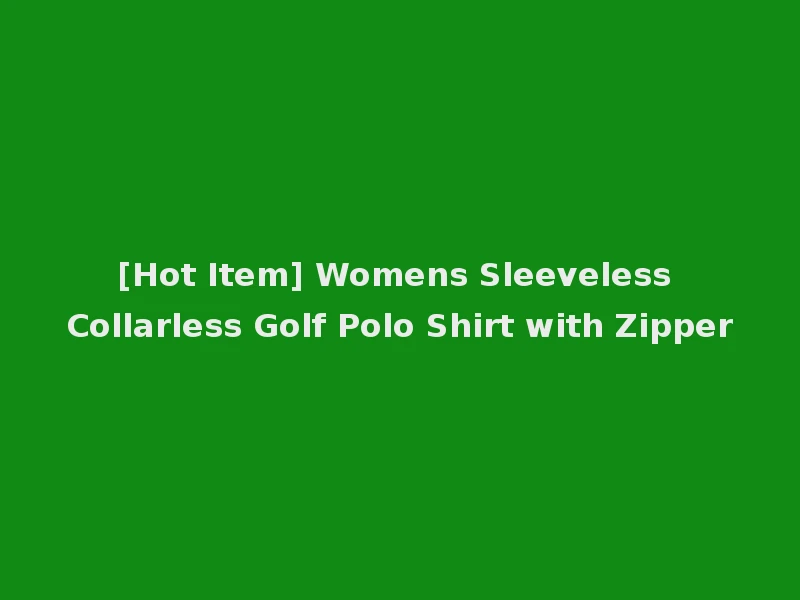 [Hot Item] Womens Sleeveless Collarless Golf Polo Shirt with Zipper