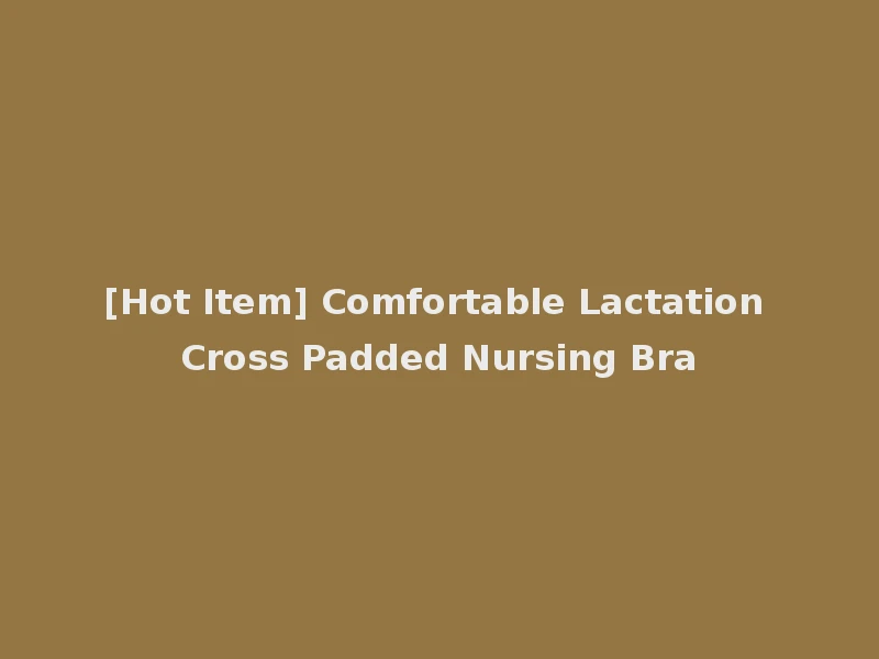 [Hot Item] Comfortable Lactation Cross Padded Nursing Bra