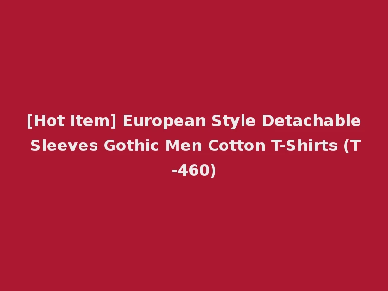 [Hot Item] European Style Detachable Sleeves Gothic Men Cotton T-Shirts (T-460)