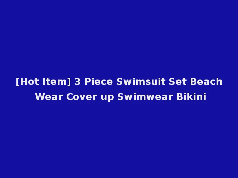 [Hot Item] 3 Piece Swimsuit Set Beach Wear Cover up Swimwear Bikini