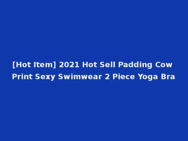 [Hot Item] 2021 Hot Sell Padding Cow Print Sexy Swimwear 2 Piece Yoga Bra