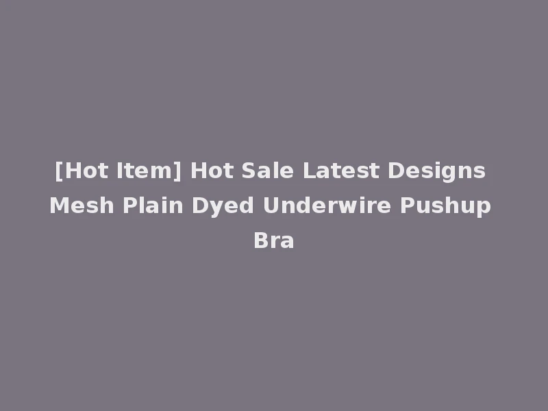 [Hot Item] Hot Sale Latest Designs Mesh Plain Dyed Underwire Pushup Bra