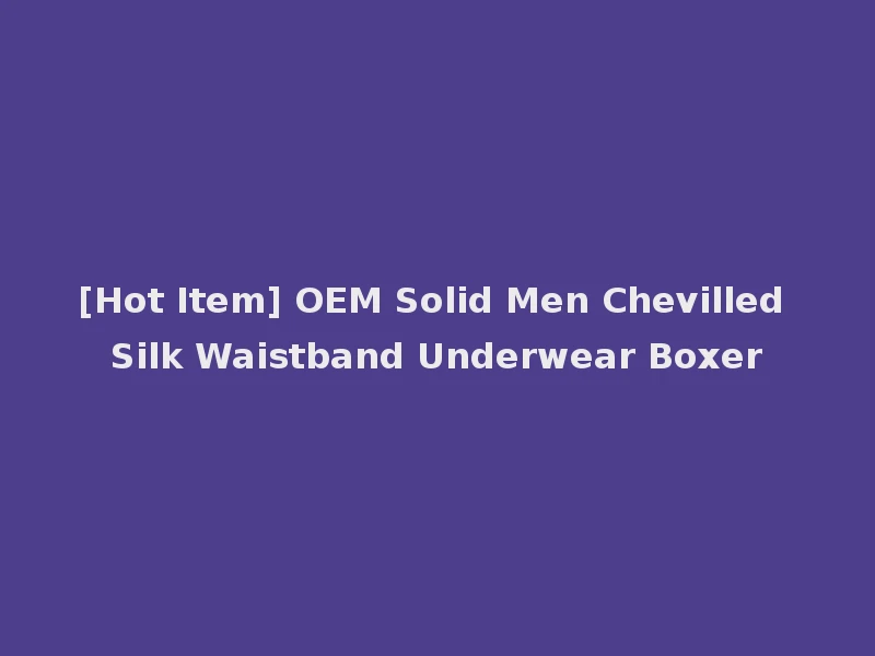 [Hot Item] OEM Solid Men Chevilled Silk Waistband Underwear Boxer