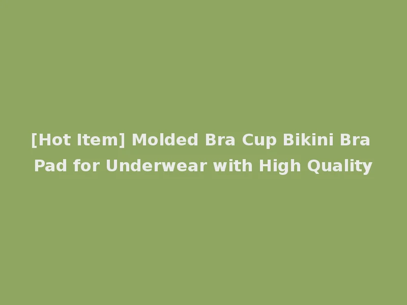 [Hot Item] Molded Bra Cup Bikini Bra Pad for Underwear with High Quality