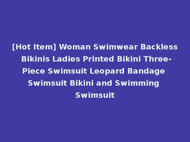 [Hot Item] Woman Swimwear Backless Bikinis Ladies Printed Bikini Three-Piece Swimsuit Leopard Bandage Swimsuit Bikini and Swimming Swimsuit