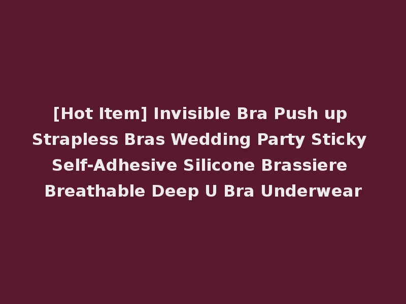 [Hot Item] Invisible Bra Push up Strapless Bras Wedding Party Sticky Self-Adhesive Silicone Brassiere Breathable Deep U Bra Underwear