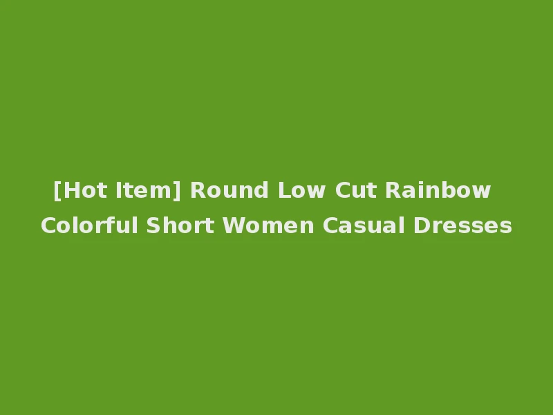 [Hot Item] Round Low Cut Rainbow Colorful Short Women Casual Dresses