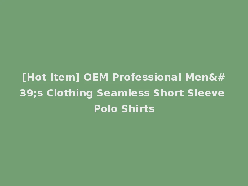 [Hot Item] OEM Professional Men's Clothing Seamless Short Sleeve Polo Shirts