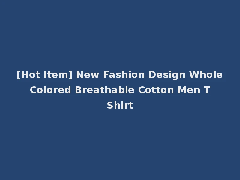 [Hot Item] New Fashion Design Whole Colored Breathable Cotton Men T Shirt