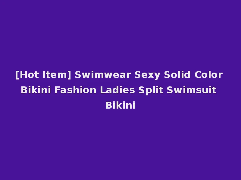 [Hot Item] Swimwear Sexy Solid Color Bikini Fashion Ladies Split Swimsuit Bikini