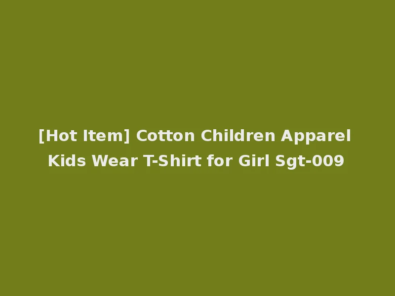 [Hot Item] Cotton Children Apparel Kids Wear T-Shirt for Girl Sgt-009