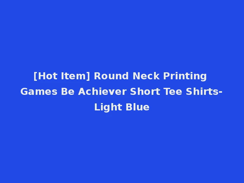 [Hot Item] Round Neck Printing Games Be Achiever Short Tee Shirts-Light Blue