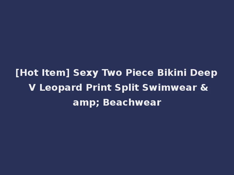 [Hot Item] Sexy Two Piece Bikini Deep V Leopard Print Split Swimwear & Beachwear