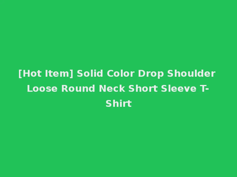 [Hot Item] Solid Color Drop Shoulder Loose Round Neck Short Sleeve T-Shirt