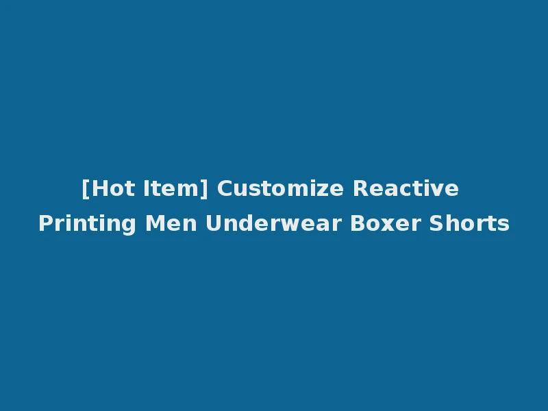 [Hot Item] Customize Reactive Printing Men Underwear Boxer Shorts