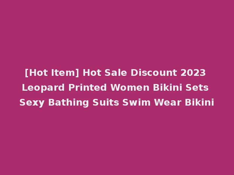 [Hot Item] Hot Sale Discount 2023 Leopard Printed Women Bikini Sets Sexy Bathing Suits Swim Wear Bikini
