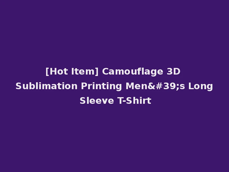 [Hot Item] Camouflage 3D Sublimation Printing Men's Long Sleeve T-Shirt
