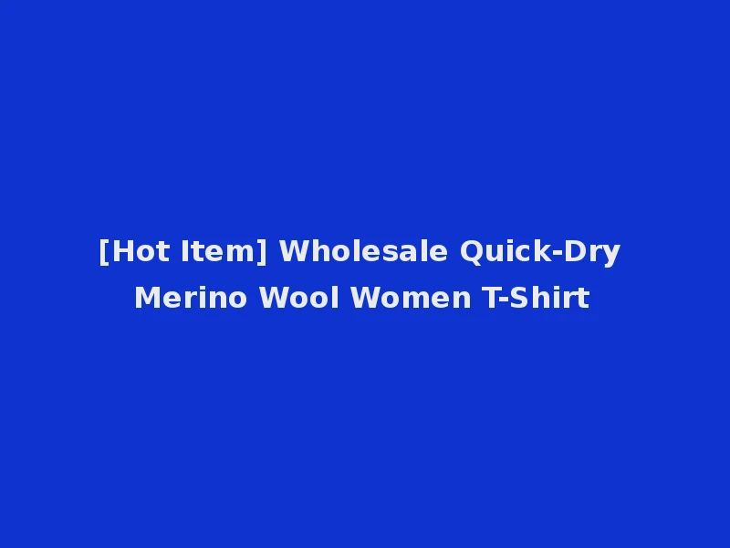 [Hot Item] Wholesale Quick-Dry Merino Wool Women T-Shirt