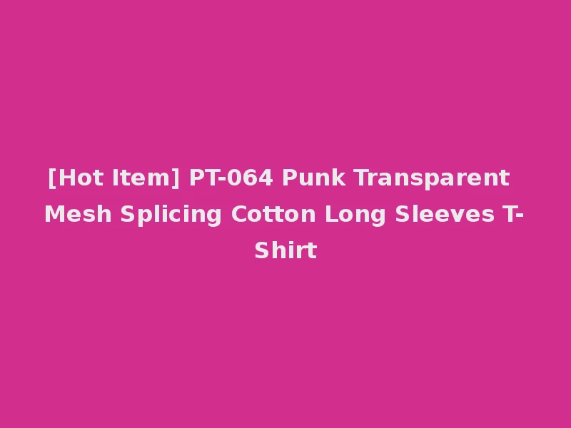 [Hot Item] PT-064 Punk Transparent Mesh Splicing Cotton Long Sleeves T-Shirt