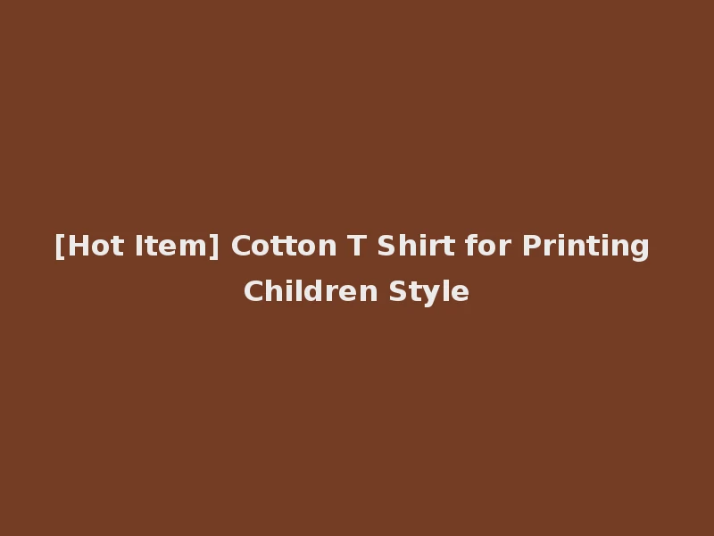 [Hot Item] Cotton T Shirt for Printing Children Style