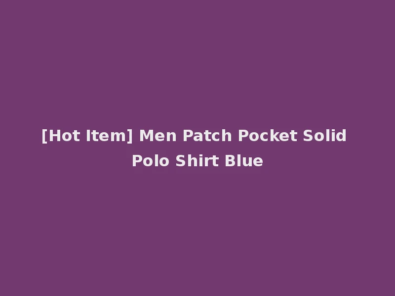 [Hot Item] Men Patch Pocket Solid Polo Shirt Blue