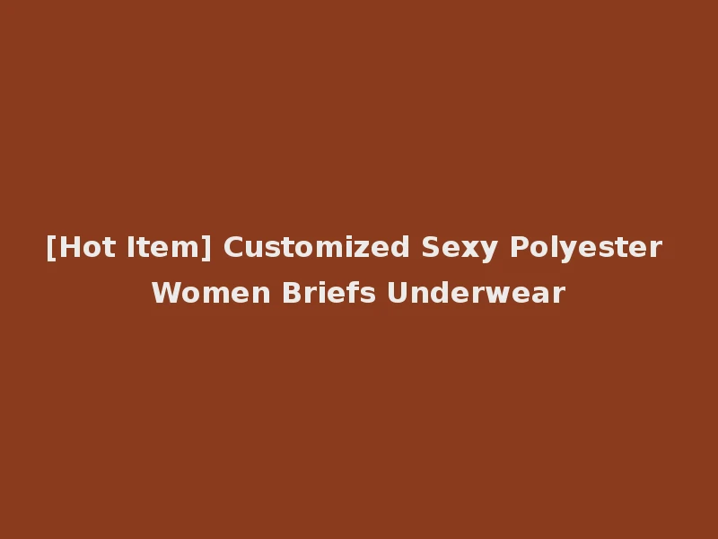 [Hot Item] Customized Sexy Polyester Women Briefs Underwear