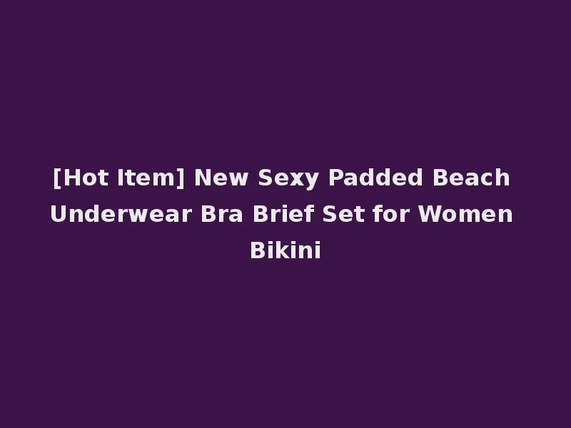 [Hot Item] New Sexy Padded Beach Underwear Bra Brief Set for Women Bikini