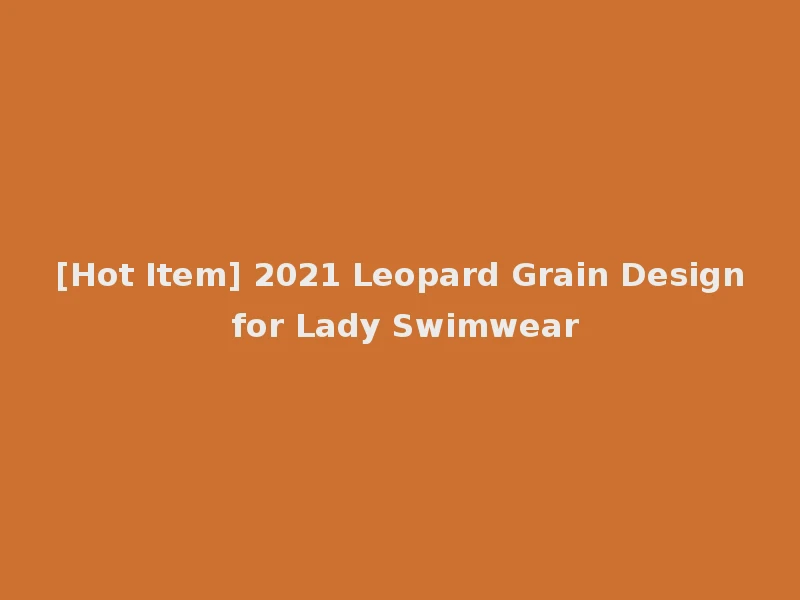 [Hot Item] 2021 Leopard Grain Design for Lady Swimwear