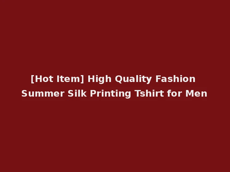 [Hot Item] High Quality Fashion Summer Silk Printing Tshirt for Men