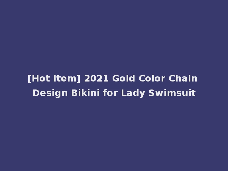 [Hot Item] 2021 Gold Color Chain Design Bikini for Lady Swimsuit