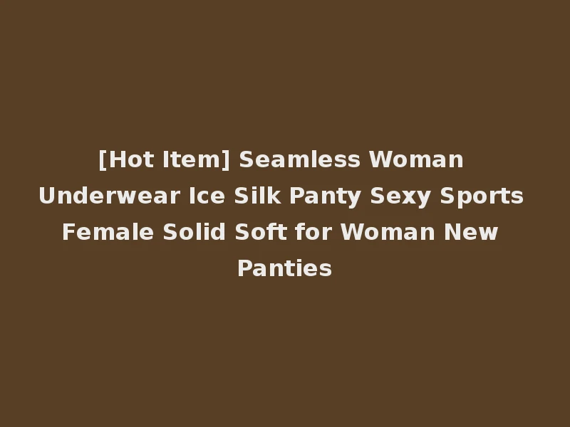 [Hot Item] Seamless Woman Underwear Ice Silk Panty Sexy Sports Female Solid Soft for Woman New Panties