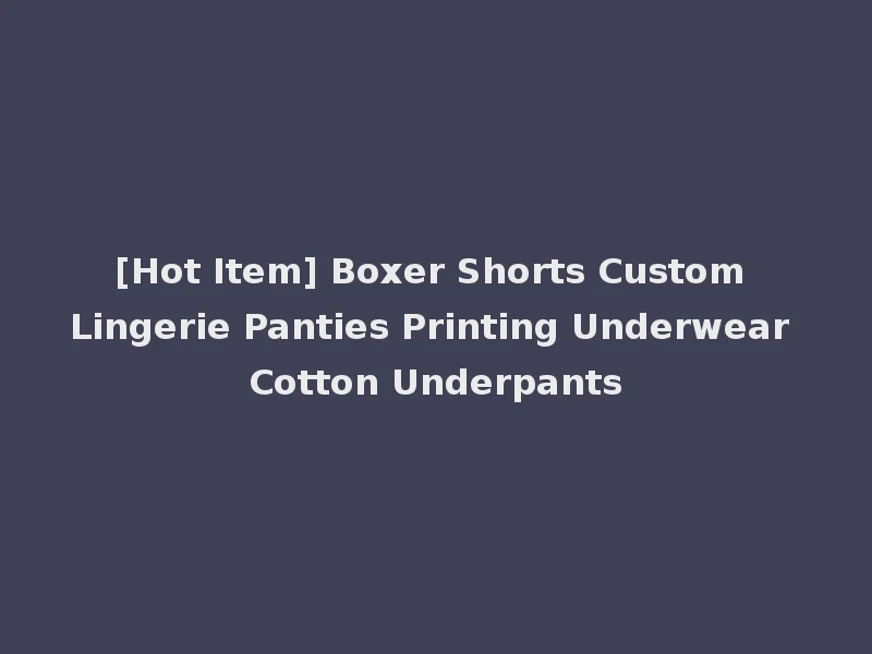 [Hot Item] Boxer Shorts Custom Lingerie Panties Printing Underwear Cotton Underpants