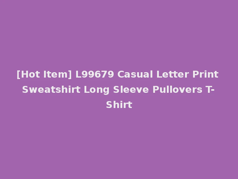 [Hot Item] L99679 Casual Letter Print Sweatshirt Long Sleeve Pullovers T-Shirt