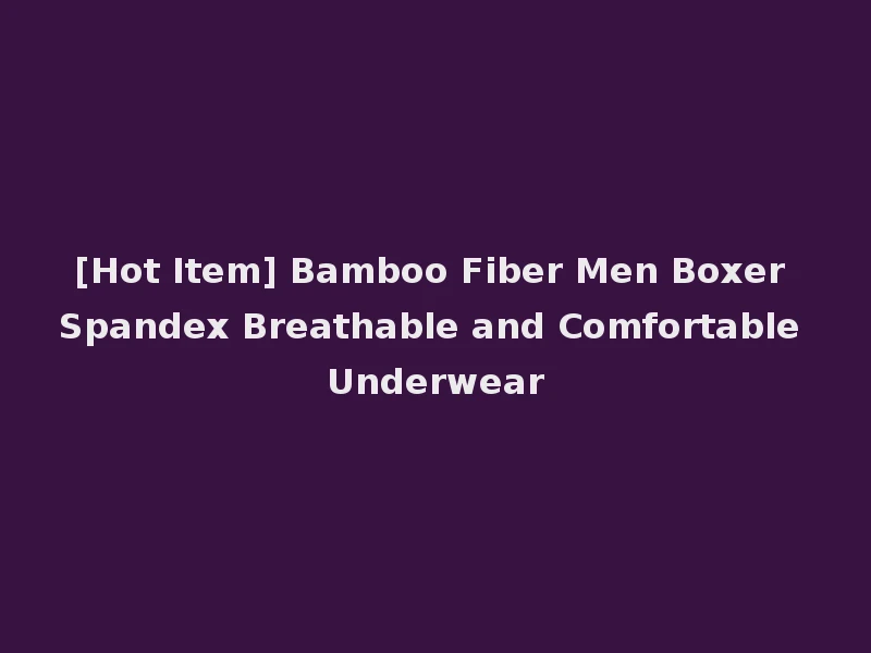 [Hot Item] Bamboo Fiber Men Boxer Spandex Breathable and Comfortable Underwear