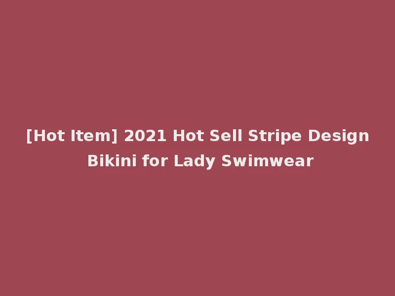 [Hot Item] 2021 Hot Sell Stripe Design Bikini for Lady Swimwear