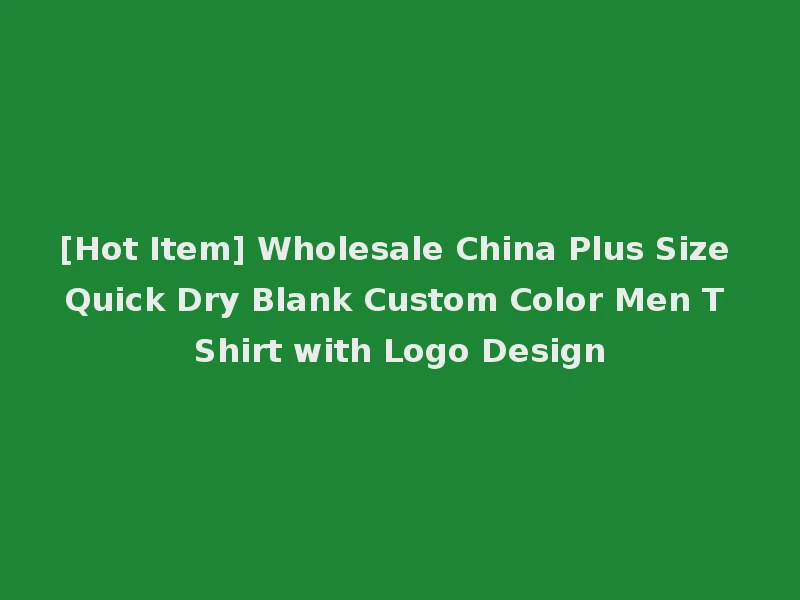 [Hot Item] Wholesale China Plus Size Quick Dry Blank Custom Color Men T Shirt with Logo Design
