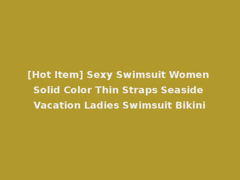 [Hot Item] Sexy Swimsuit Women Solid Color Thin Straps Seaside Vacation Ladies Swimsuit Bikini