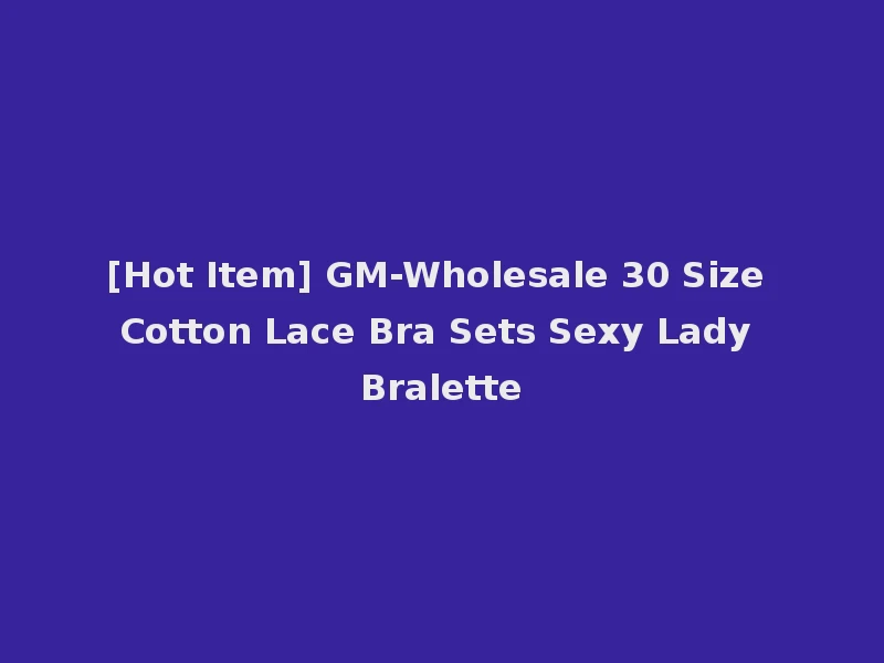 [Hot Item] GM-Wholesale 30 Size Cotton Lace Bra Sets Sexy Lady Bralette