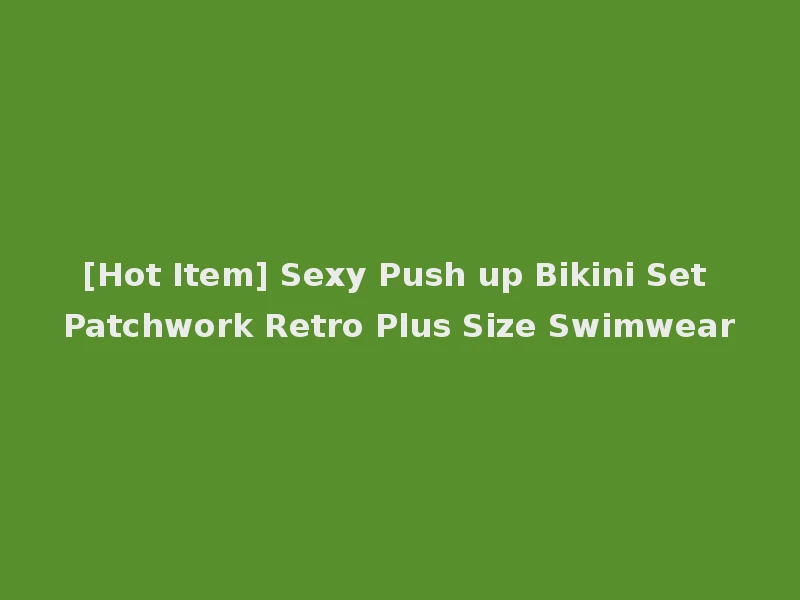 [Hot Item] Sexy Push up Bikini Set Patchwork Retro Plus Size Swimwear