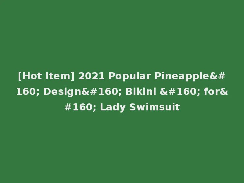 [Hot Item] 2021 Popular Pineapple  Design  Bikini   for  Lady Swimsuit