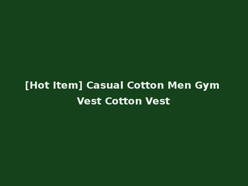 [Hot Item] Casual Cotton Men Gym Vest Cotton Vest