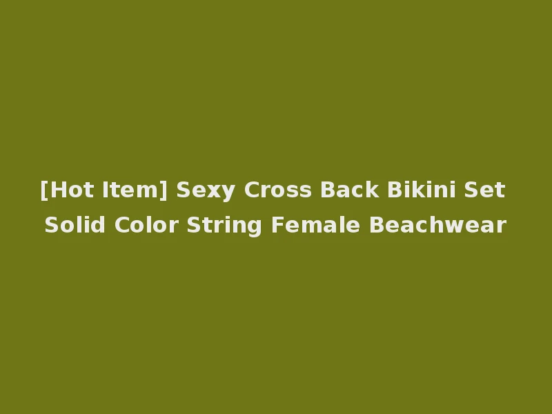 [Hot Item] Sexy Cross Back Bikini Set Solid Color String Female Beachwear