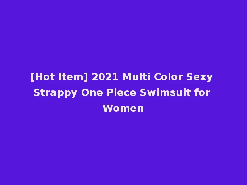 [Hot Item] 2021 Multi Color Sexy Strappy One Piece Swimsuit for Women