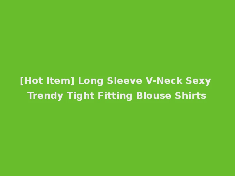 [Hot Item] Long Sleeve V-Neck Sexy Trendy Tight Fitting Blouse Shirts