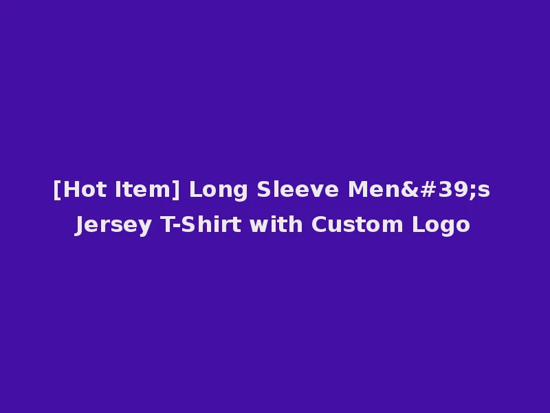 [Hot Item] Long Sleeve Men's Jersey T-Shirt with Custom Logo