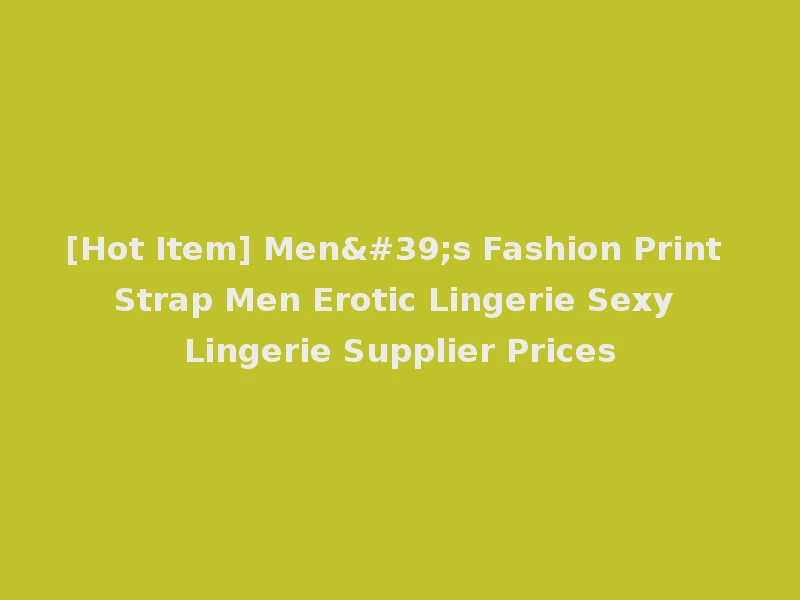 [Hot Item] Men's Fashion Print Strap Men Erotic Lingerie Sexy Lingerie Supplier Prices