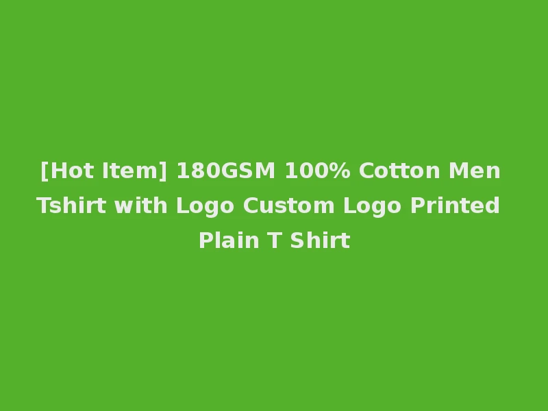 [Hot Item] 180GSM 100% Cotton Men Tshirt with Logo Custom Logo Printed Plain T Shirt