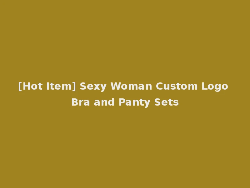 [Hot Item] Sexy Woman Custom Logo Bra and Panty Sets