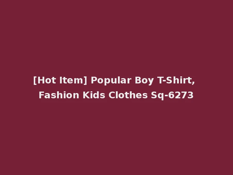 [Hot Item] Popular Boy T-Shirt, Fashion Kids Clothes Sq-6273